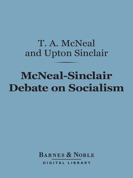 Title details for McNeal-Sinclair Debate on Socialism (Barnes & Noble Digital Library) by T.A. McNeal - Available